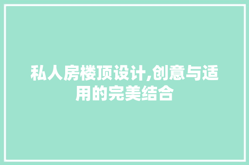 私人房楼顶设计,创意与适用的完美结合