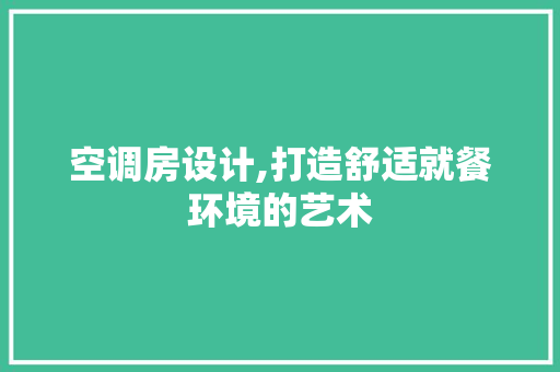 空调房设计,打造舒适就餐环境的艺术