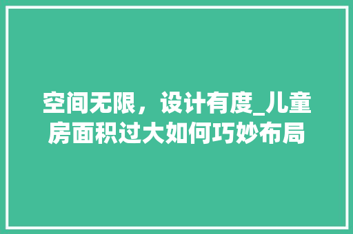 空间无限，设计有度_儿童房面积过大如何巧妙布局