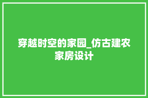 穿越时空的家园_仿古建农家房设计