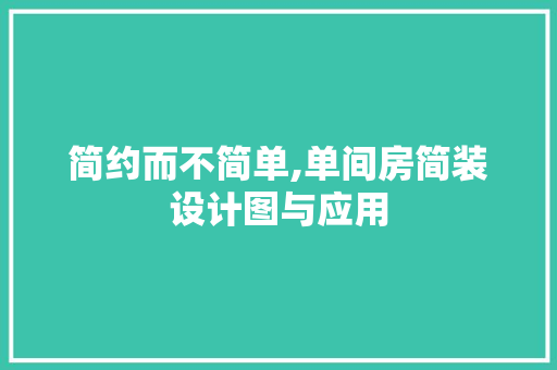 简约而不简单,单间房简装设计图与应用
