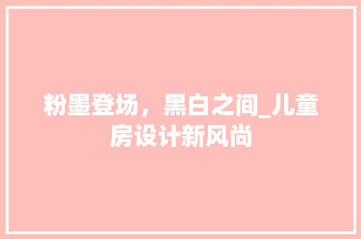 粉墨登场，黑白之间_儿童房设计新风尚