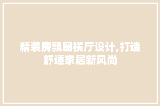 精装房飘窗横厅设计,打造舒适家居新风尚