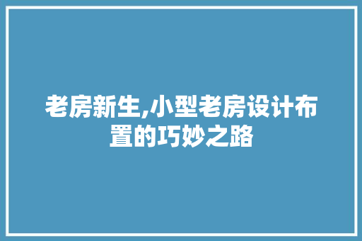 老房新生,小型老房设计布置的巧妙之路