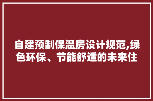 自建预制保温房设计规范,绿色环保、节能舒适的未来住宅