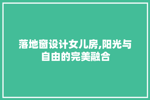 落地窗设计女儿房,阳光与自由的完美融合