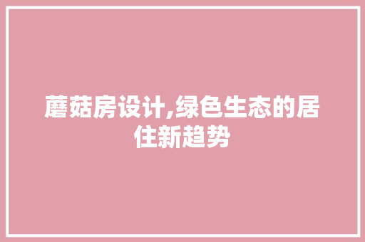 蘑菇房设计,绿色生态的居住新趋势