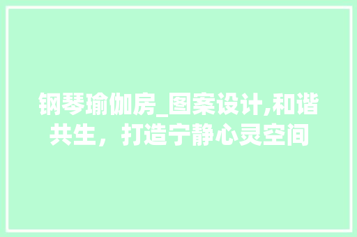 钢琴瑜伽房_图案设计,和谐共生，打造宁静心灵空间
