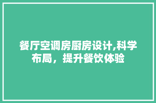 餐厅空调房厨房设计,科学布局，提升餐饮体验