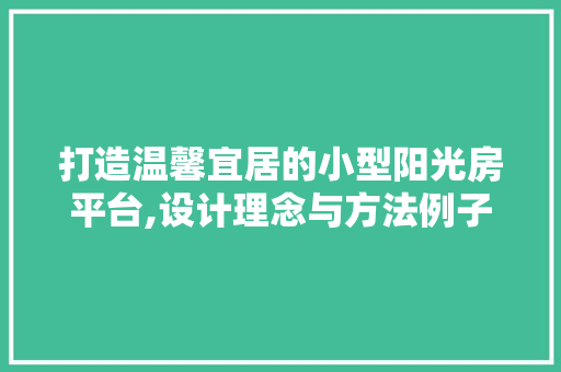 打造温馨宜居的小型阳光房平台,设计理念与方法例子