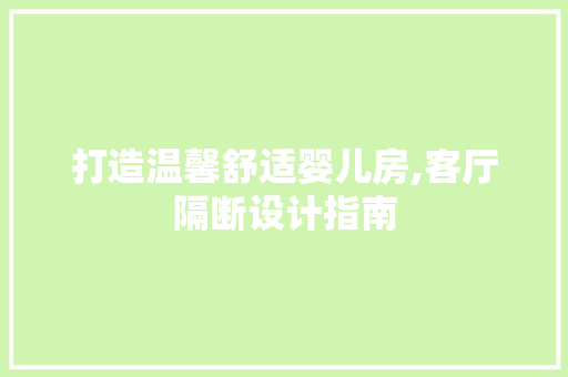 打造温馨舒适婴儿房,客厅隔断设计指南