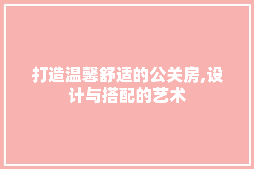 打造温馨舒适的公关房,设计与搭配的艺术