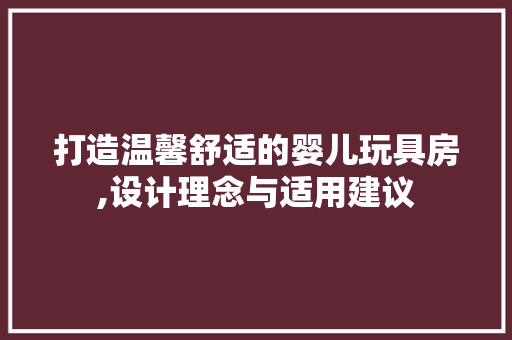 打造温馨舒适的婴儿玩具房,设计理念与适用建议
