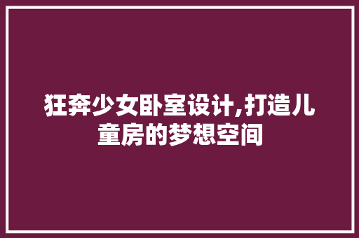 狂奔少女卧室设计,打造儿童房的梦想空间