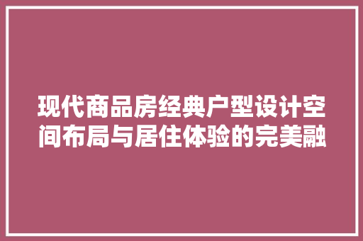 现代商品房经典户型设计空间布局与居住体验的完美融合