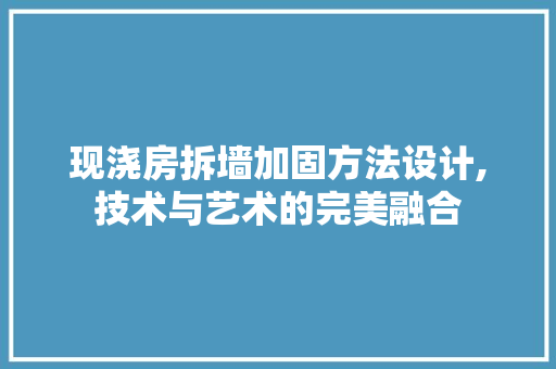 现浇房拆墙加固方法设计,技术与艺术的完美融合
