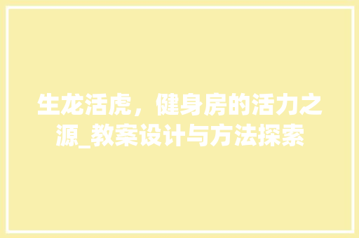 生龙活虎，健身房的活力之源_教案设计与方法探索