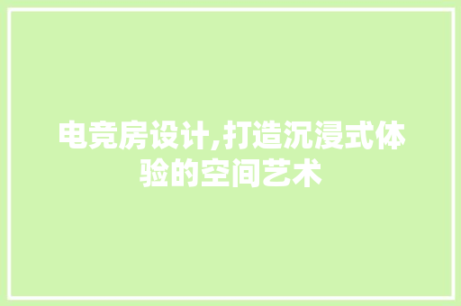 电竞房设计,打造沉浸式体验的空间艺术