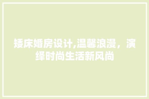 矮床婚房设计,温馨浪漫，演绎时尚生活新风尚