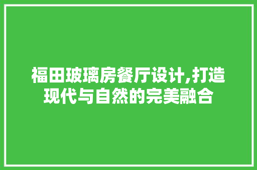 福田玻璃房餐厅设计,打造现代与自然的完美融合
