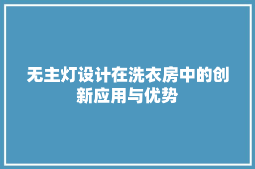 无主灯设计在洗衣房中的创新应用与优势