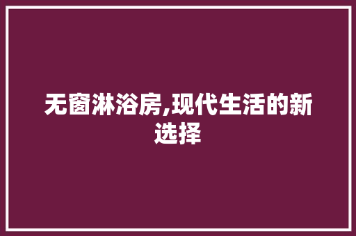 无窗淋浴房,现代生活的新选择