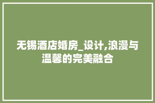 无锡酒店婚房_设计,浪漫与温馨的完美融合