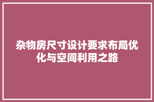 杂物房尺寸设计要求布局优化与空间利用之路