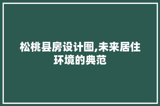 松桃县房设计图,未来居住环境的典范
