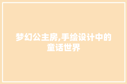 梦幻公主房,手绘设计中的童话世界