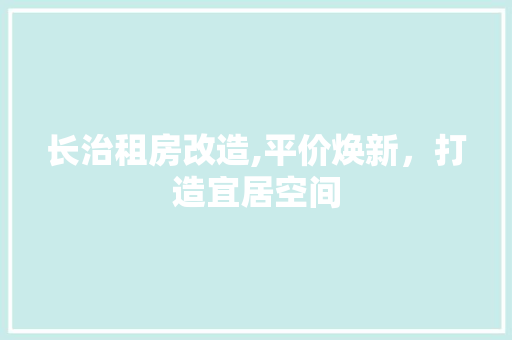 长治租房改造,平价焕新，打造宜居空间