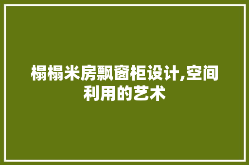榻榻米房飘窗柜设计,空间利用的艺术