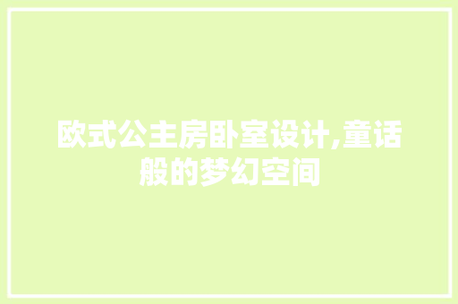 欧式公主房卧室设计,童话般的梦幻空间