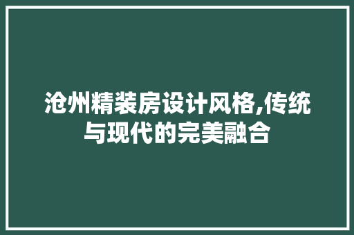 沧州精装房设计风格,传统与现代的完美融合