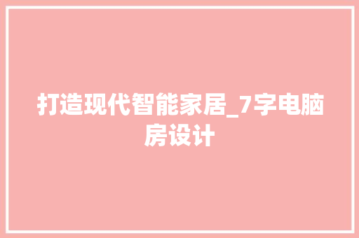 打造现代智能家居_7字电脑房设计