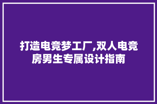 打造电竞梦工厂,双人电竞房男生专属设计指南