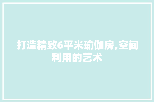 打造精致6平米瑜伽房,空间利用的艺术