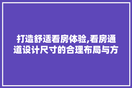 打造舒适看房体验,看房通道设计尺寸的合理布局与方法