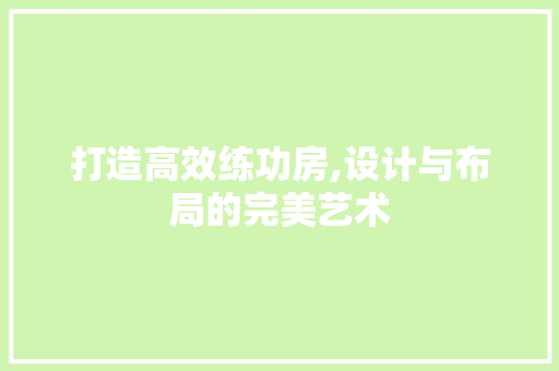 打造高效练功房,设计与布局的完美艺术