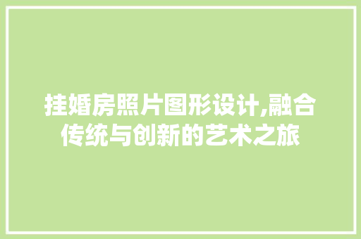 挂婚房照片图形设计,融合传统与创新的艺术之旅
