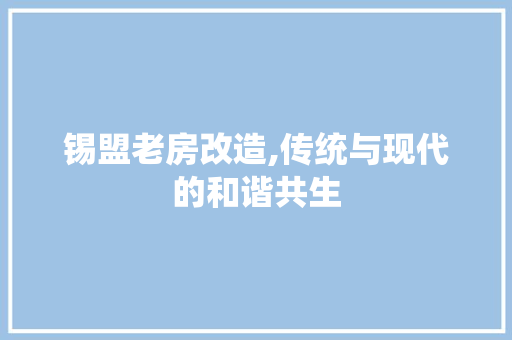 锡盟老房改造,传统与现代的和谐共生