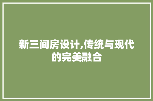 新三间房设计,传统与现代的完美融合