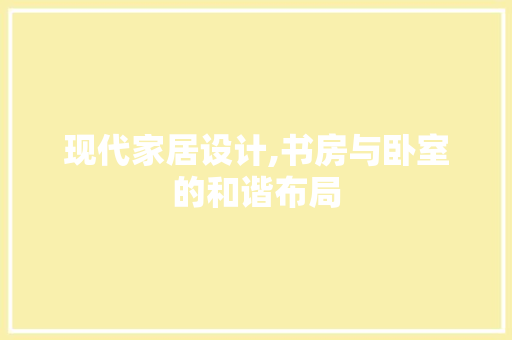 现代家居设计,书房与卧室的和谐布局