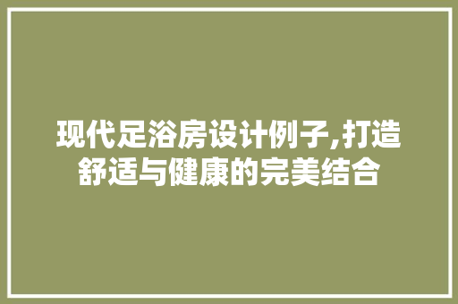 现代足浴房设计例子,打造舒适与健康的完美结合