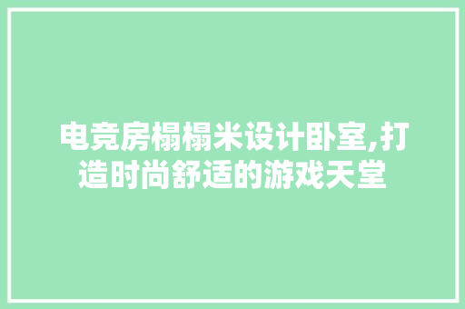 电竞房榻榻米设计卧室,打造时尚舒适的游戏天堂