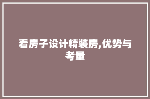 看房子设计精装房,优势与考量