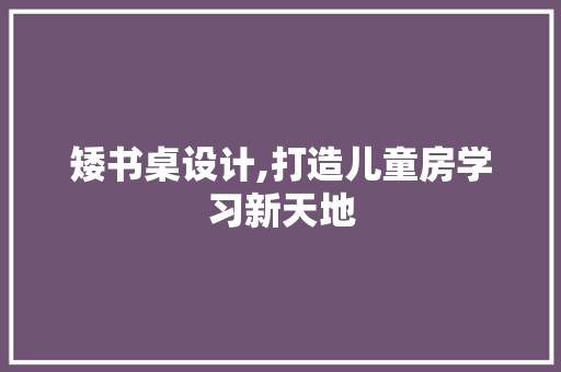 矮书桌设计,打造儿童房学习新天地