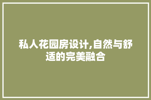 私人花园房设计,自然与舒适的完美融合