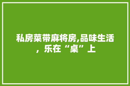 私房菜带麻将房,品味生活，乐在“桌”上