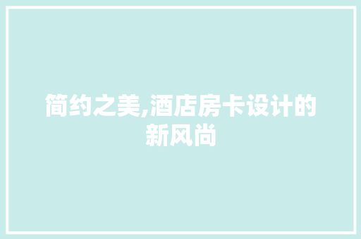 简约之美,酒店房卡设计的新风尚